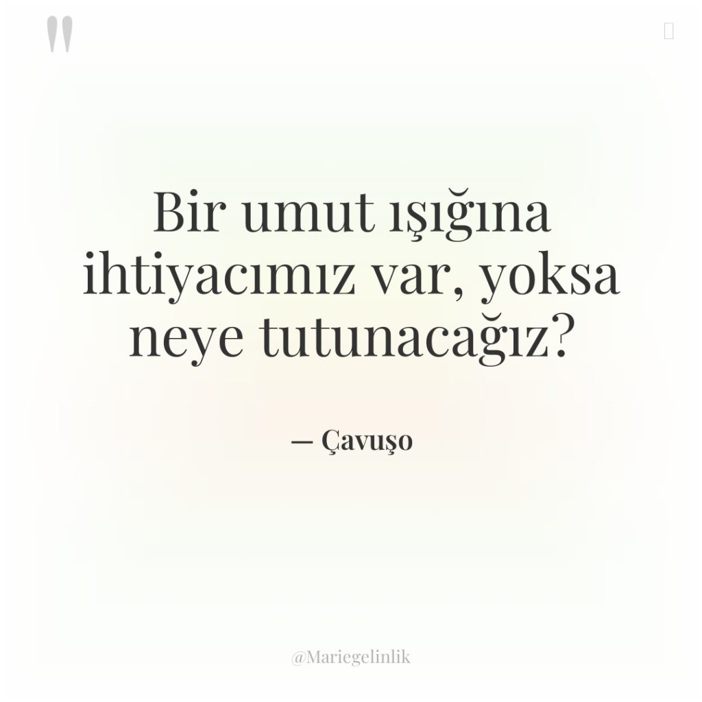 Bir umut ışığına ihtiyacımız var, yoksa neye tutunacağız?