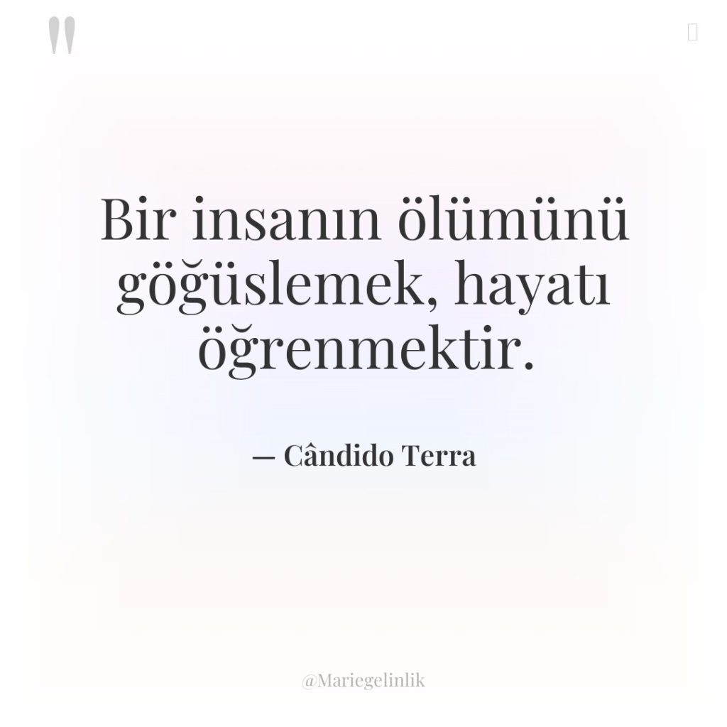 Bir insanın ölümünü göğüslemek, hayatı öğrenmektir.