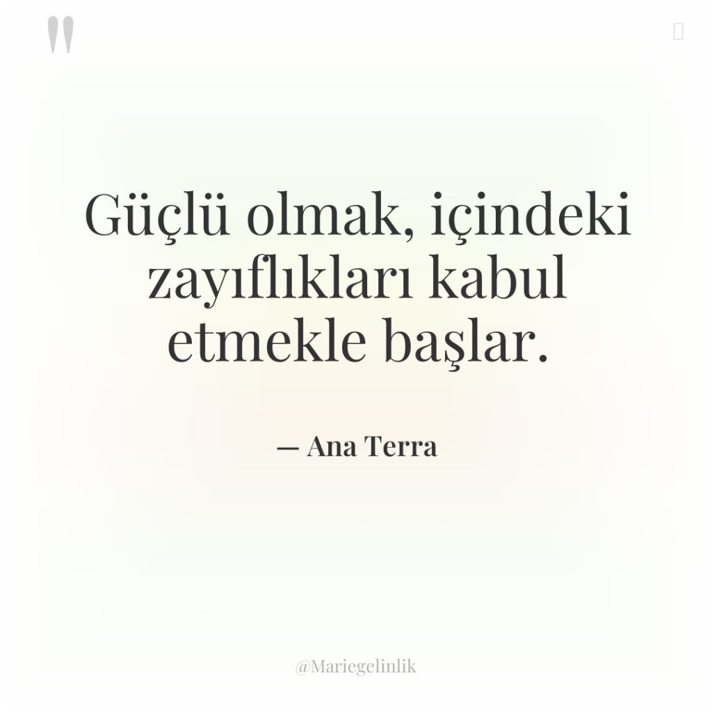 Güçlü olmak, içindeki zayıflıkları kabul etmekle başlar.
