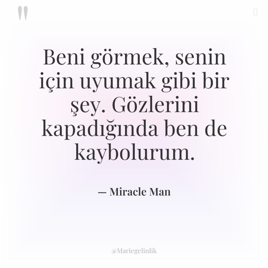 Beni görmek, senin için uyumak gibi bir şey. Gözlerini kapadığında…