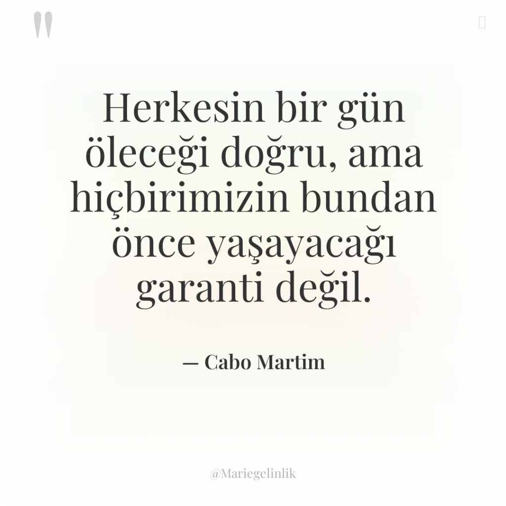 Herkesin bir gün öleceği doğru, ama hiçbirimizin bundan önce yaşayacağı…