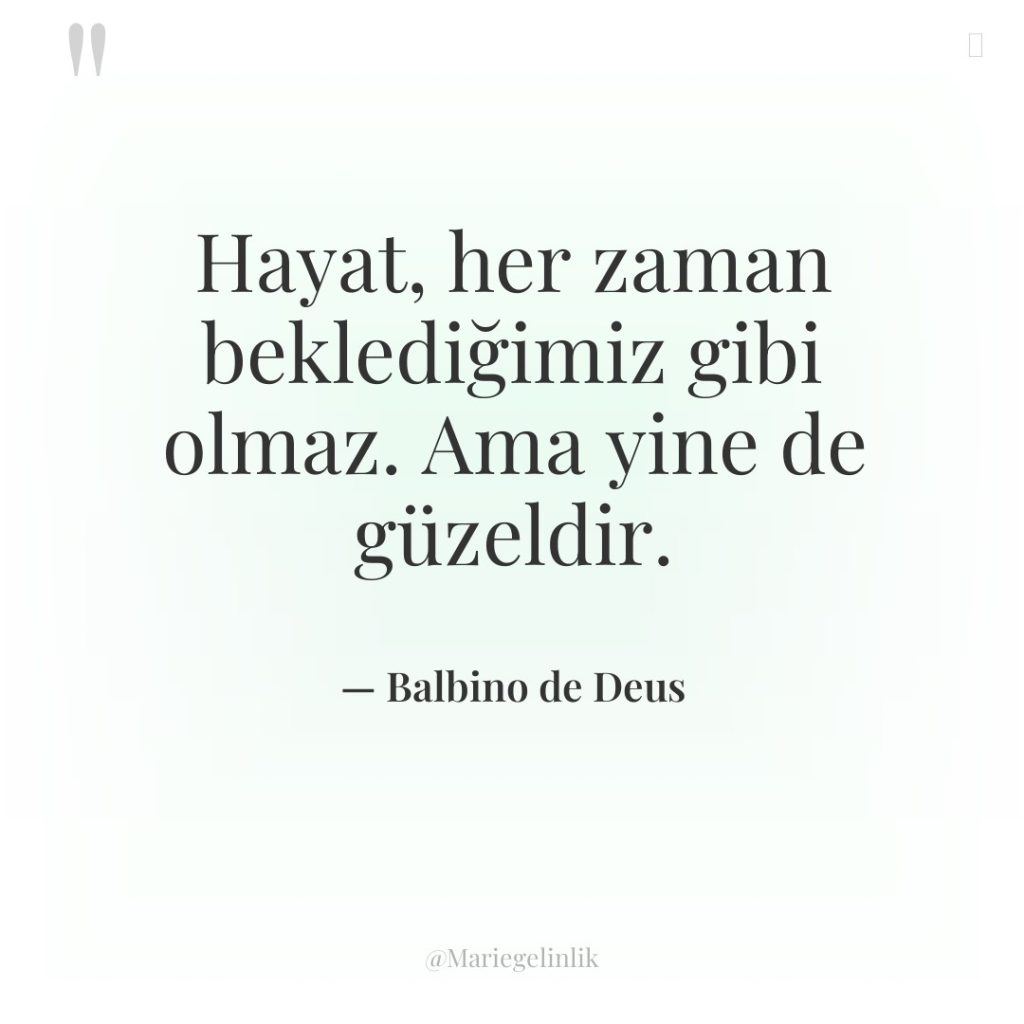 Hayat, her zaman beklediğimiz gibi olmaz. Ama yine de güzeldir.