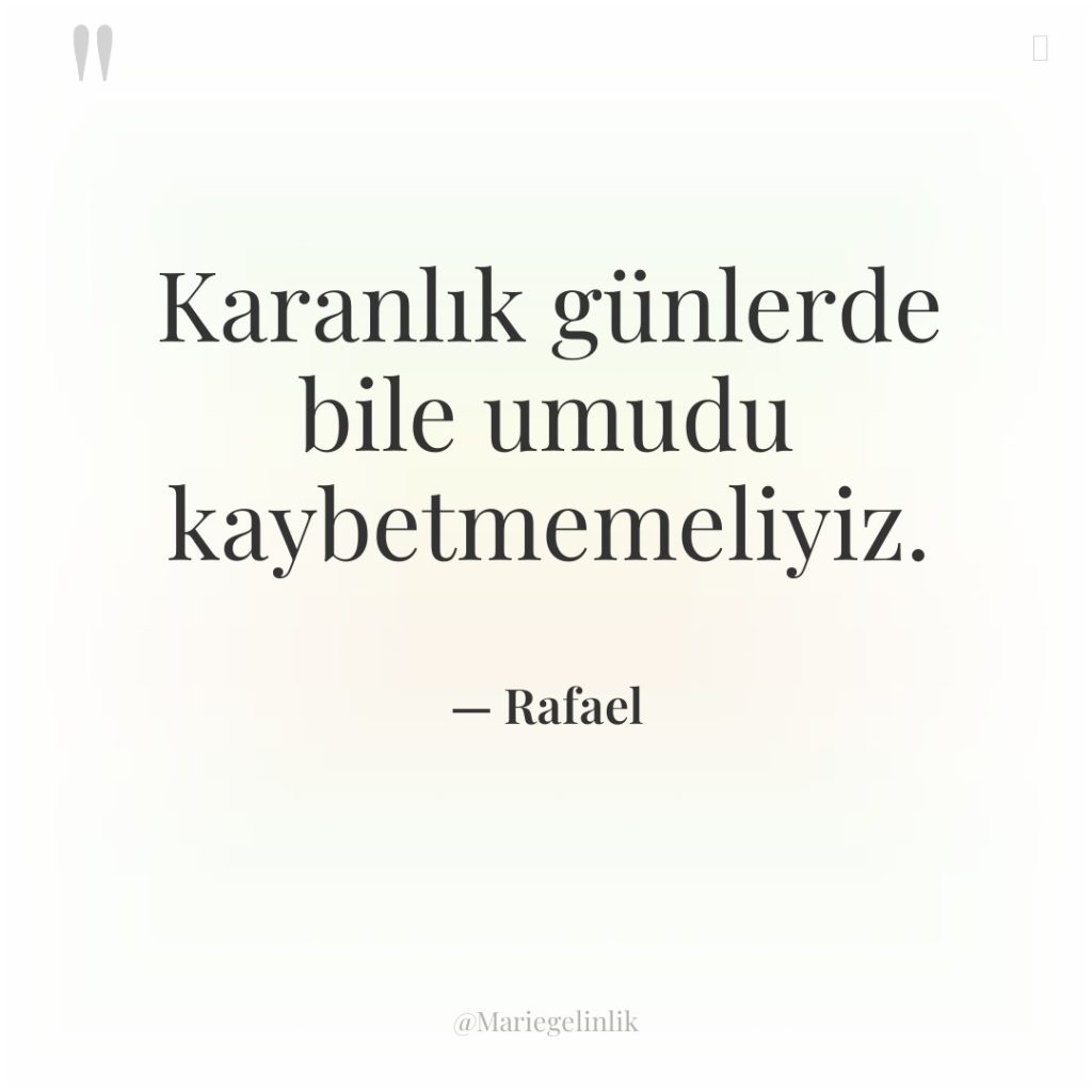 Karanlık günlerde bile umudu kaybetmemeliyiz.