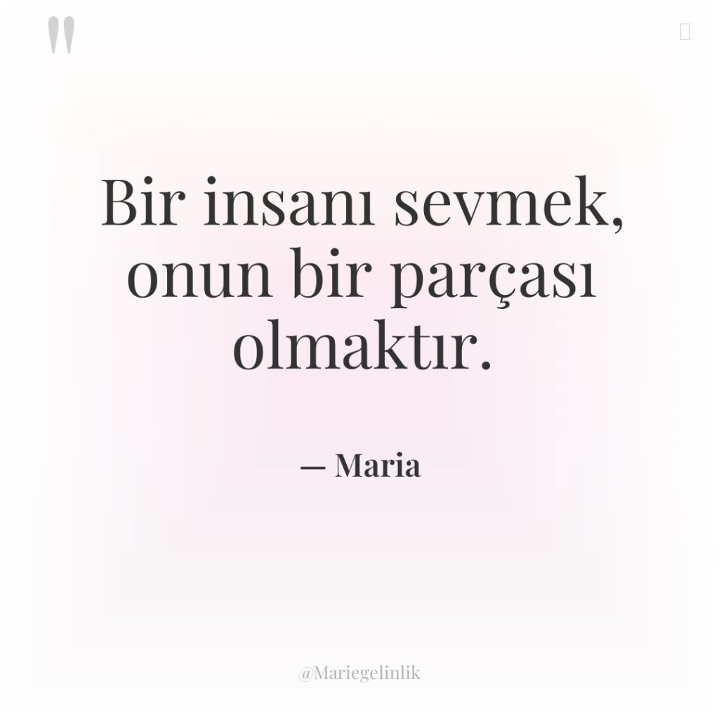 Bir insanı sevmek, onun bir parçası olmaktır.
