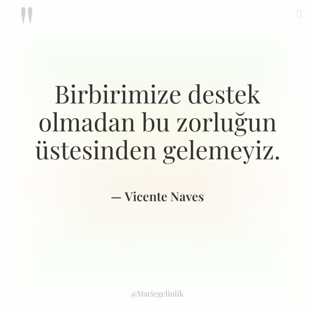 Birbirimize destek olmadan bu zorluğun üstesinden gelemeyiz.