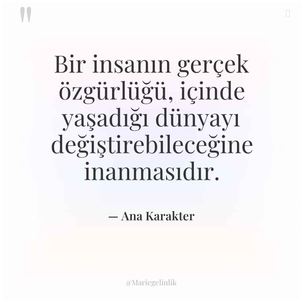 Bir insanın gerçek özgürlüğü, içinde yaşadığı dünyayı değiştirebileceğine inanmasıdır.