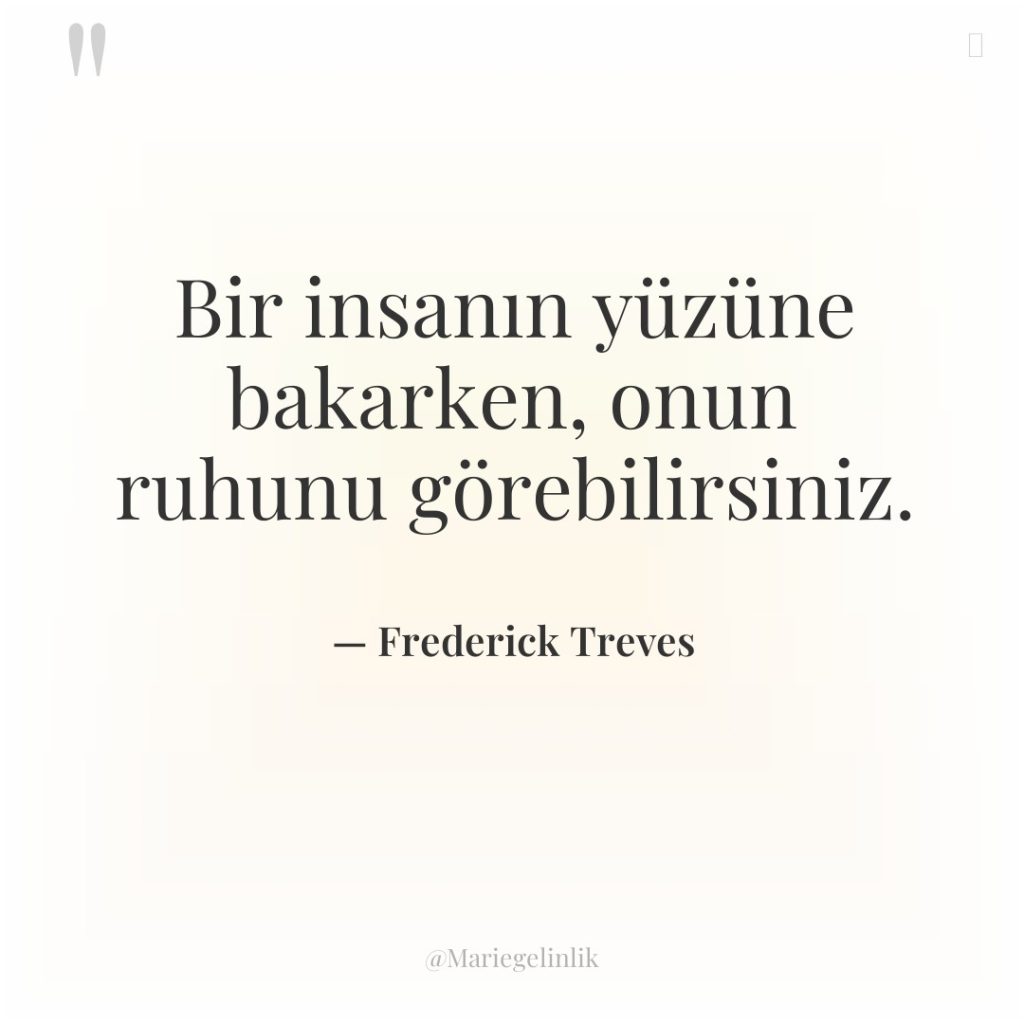 Bir insanın yüzüne bakarken, onun ruhunu görebilirsiniz.