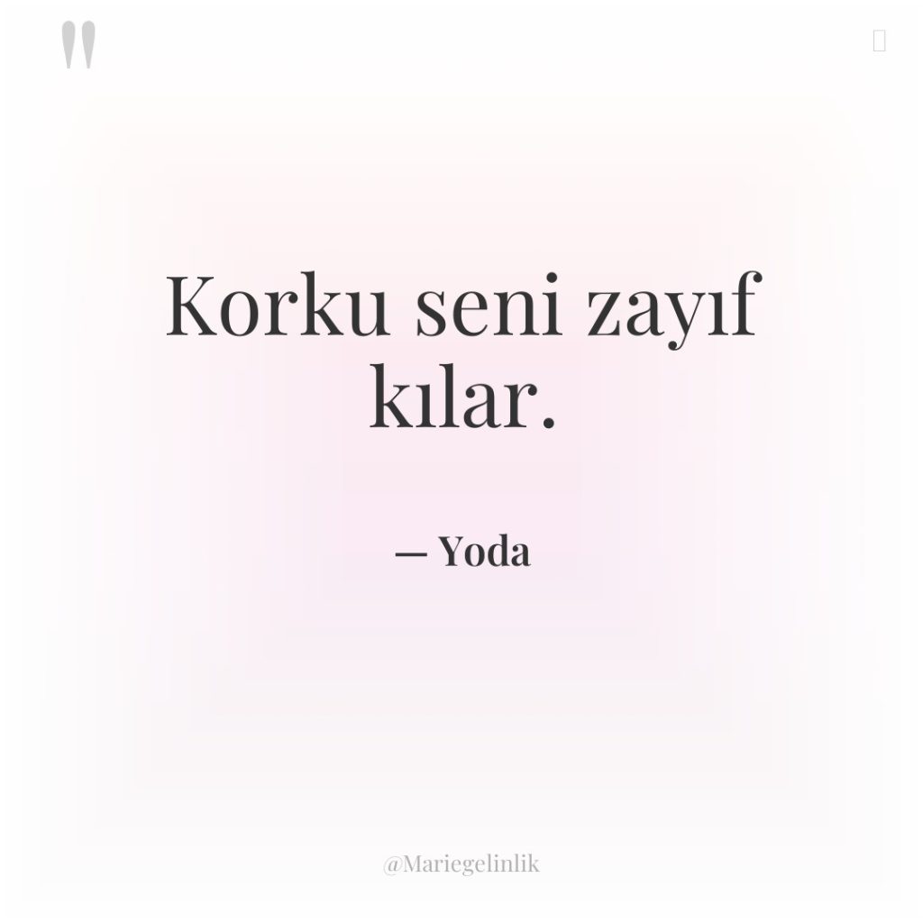 Korku seni zayıf kılar.