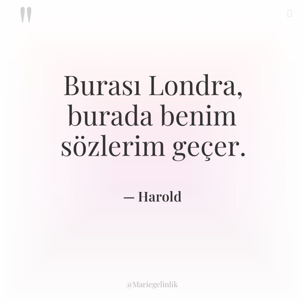 Burası Londra, burada benim sözlerim geçer.
