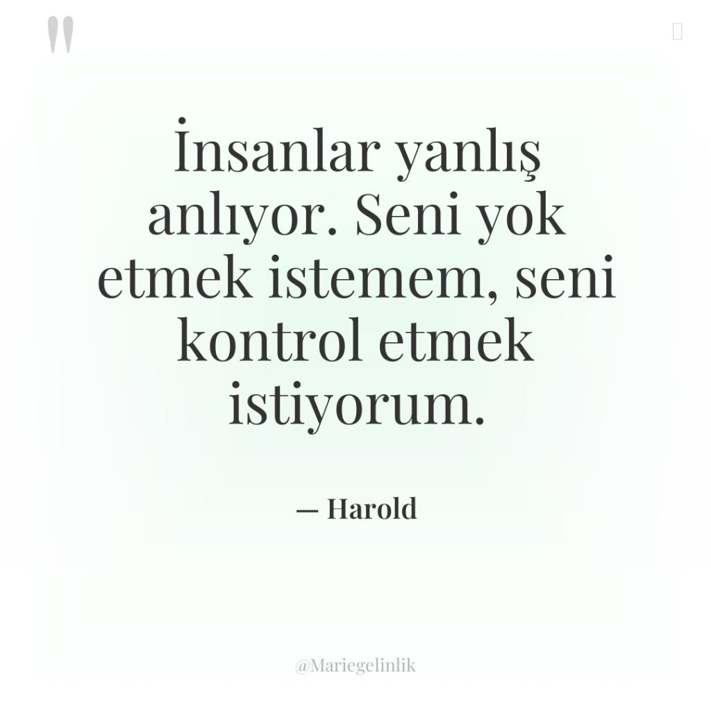 İnsanlar yanlış anlıyor. Seni yok etmek istemem, seni kontrol etmek…