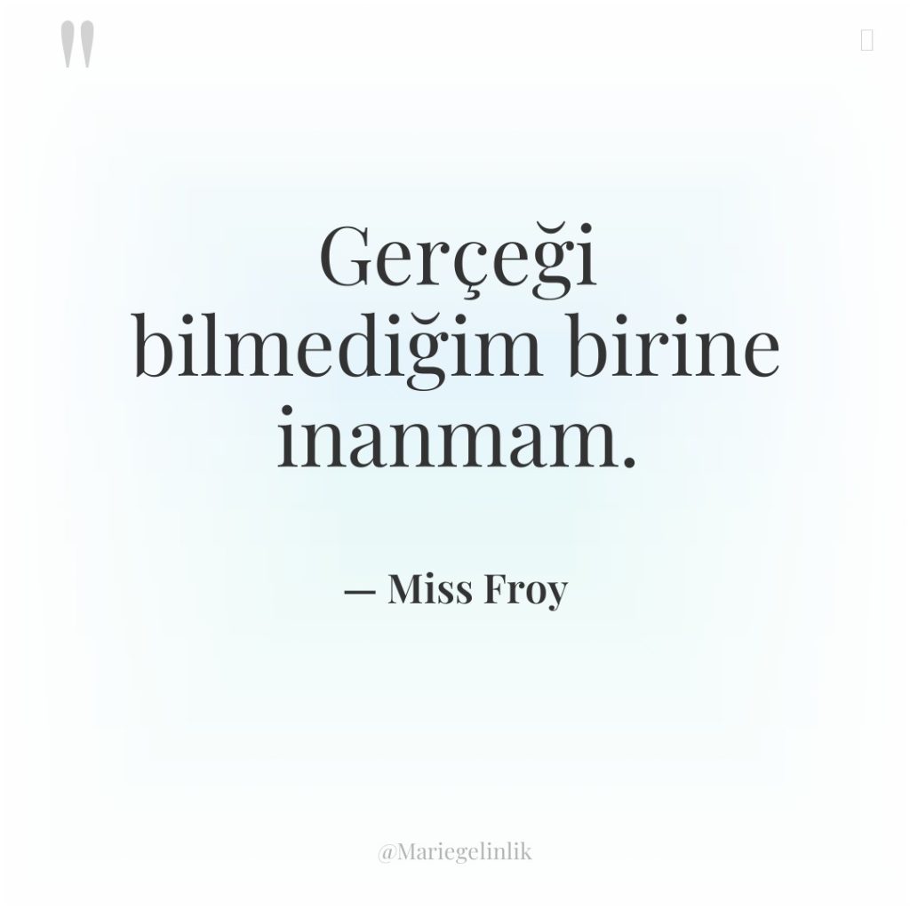 Gerçeği bilmediğim birine inanmam.