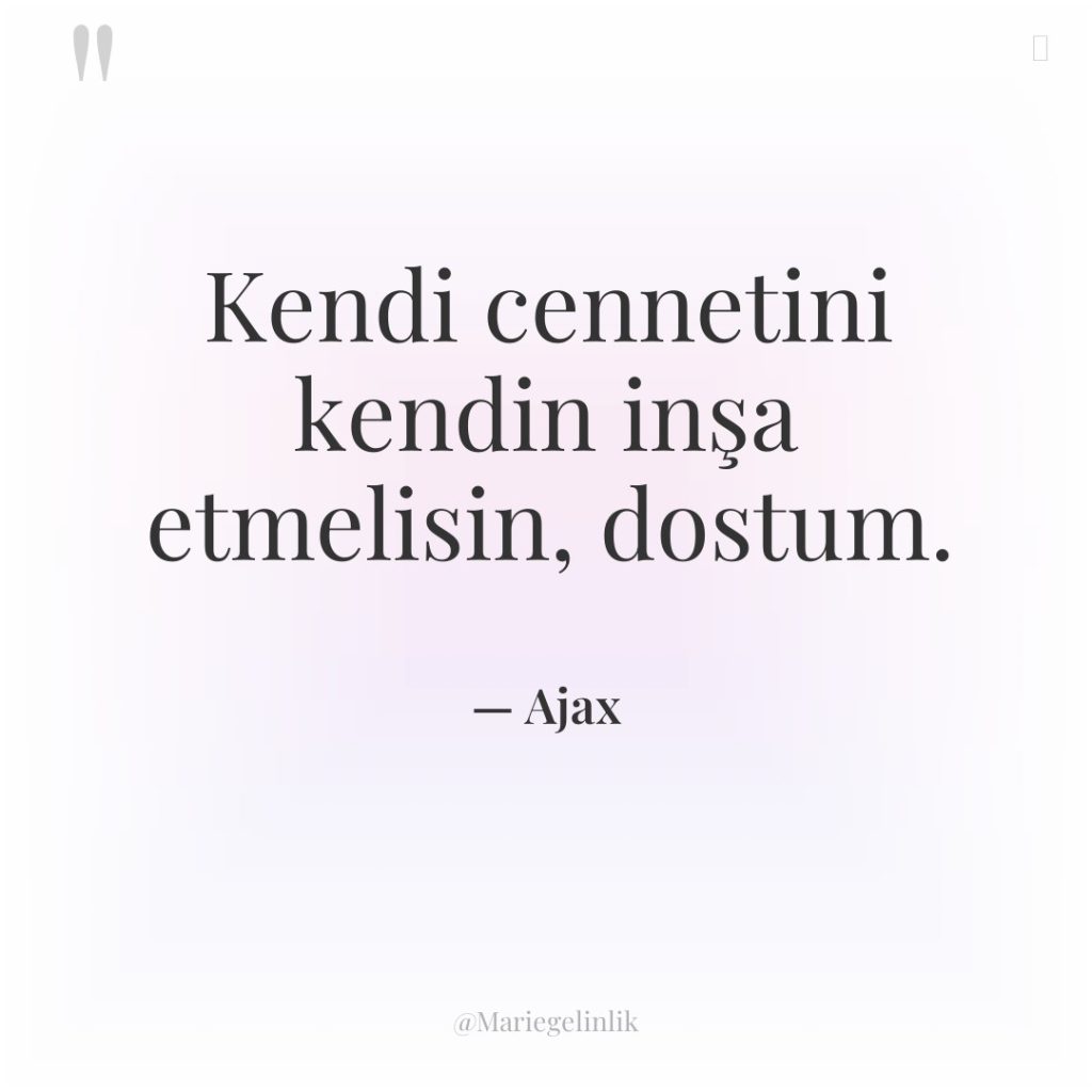 Kendi cennetini kendin inşa etmelisin, dostum.