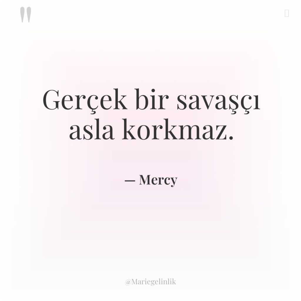 Gerçek bir savaşçı asla korkmaz.