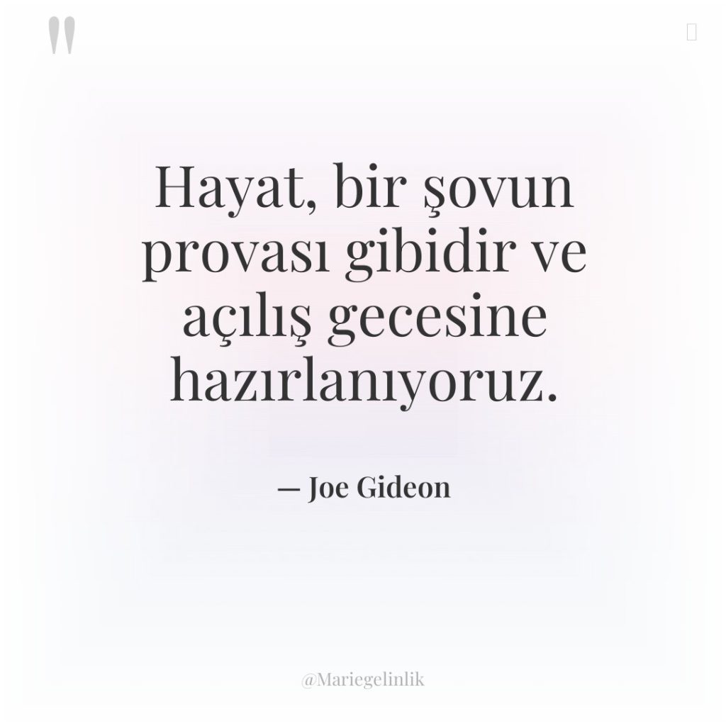 Hayat, bir şovun provası gibidir ve açılış gecesine hazırlanıyoruz.