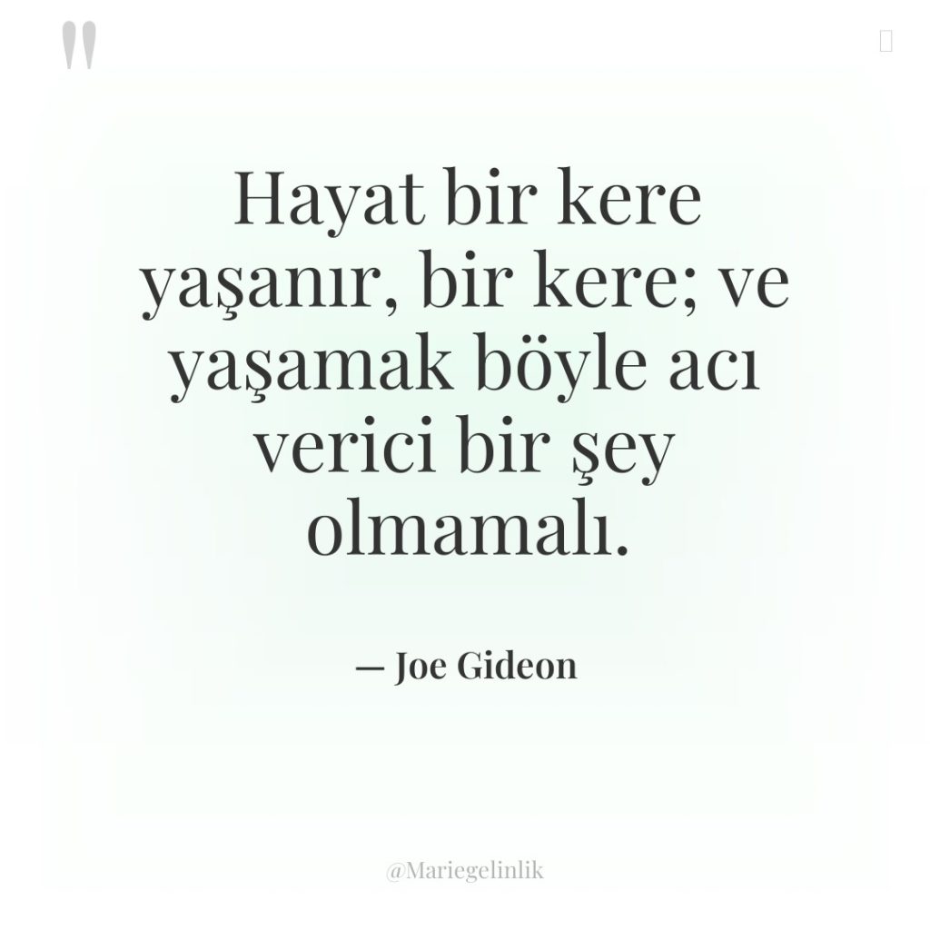 Hayat bir kere yaşanır, bir kere; ve yaşamak böyle acı…