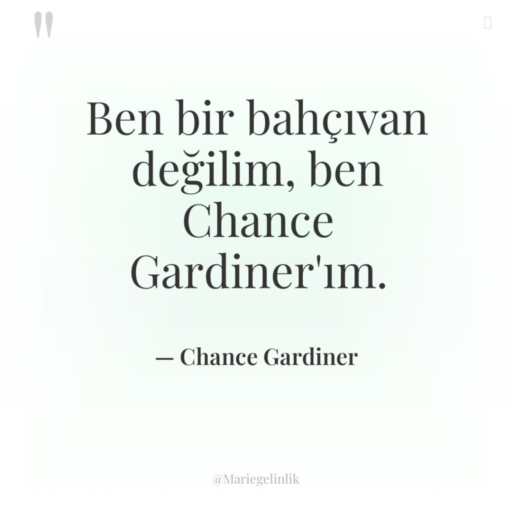 Ben bir bahçıvan değilim, ben Chance Gardiner’ım.