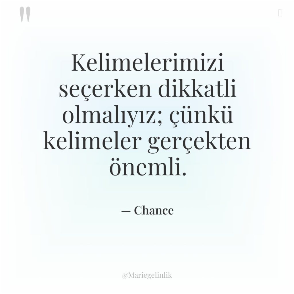 Kelimelerimizi seçerken dikkatli olmalıyız; çünkü kelimeler gerçekten önemli.