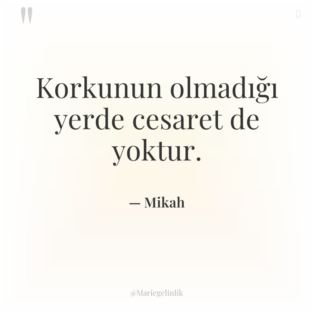 Korkunun olmadığı yerde cesaret de yoktur.