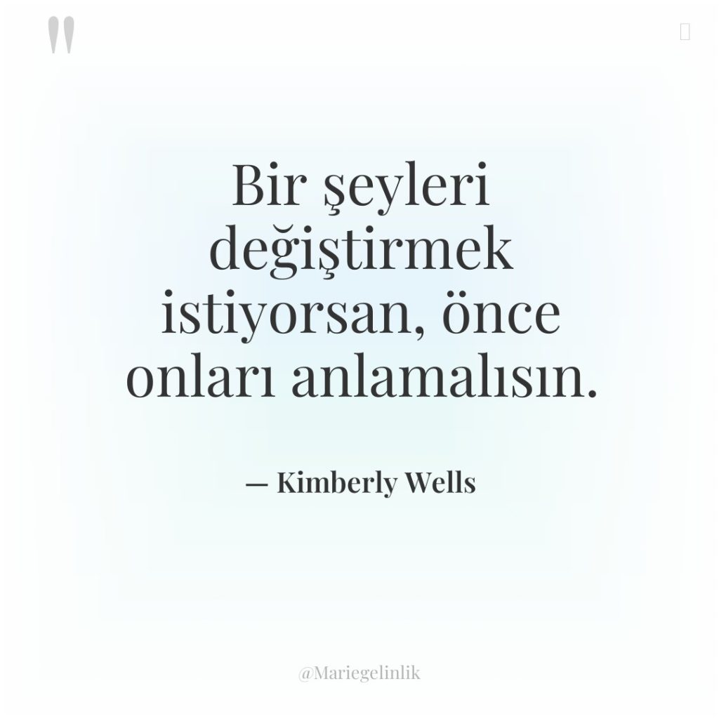 Bir şeyleri değiştirmek istiyorsan, önce onları anlamalısın.