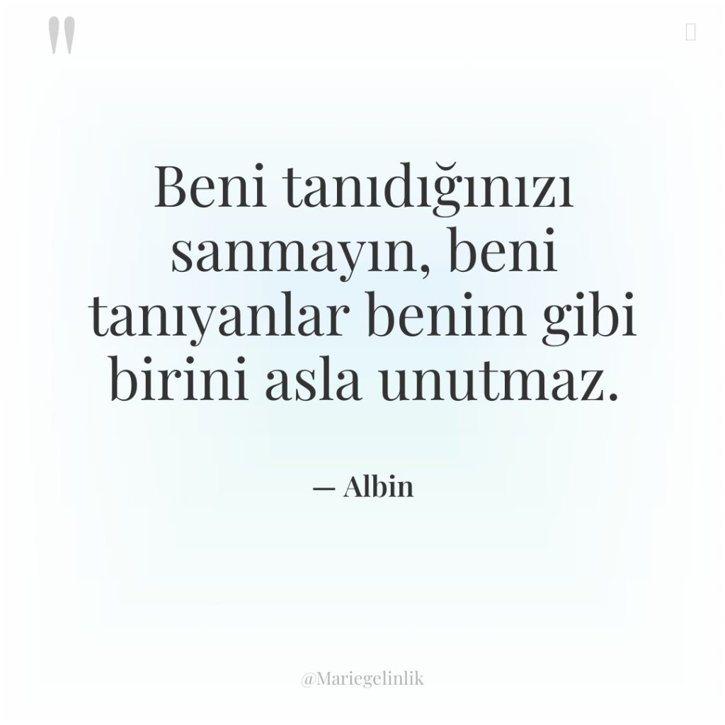 Beni tanıdığınızı sanmayın, beni tanıyanlar benim gibi birini asla unutmaz.