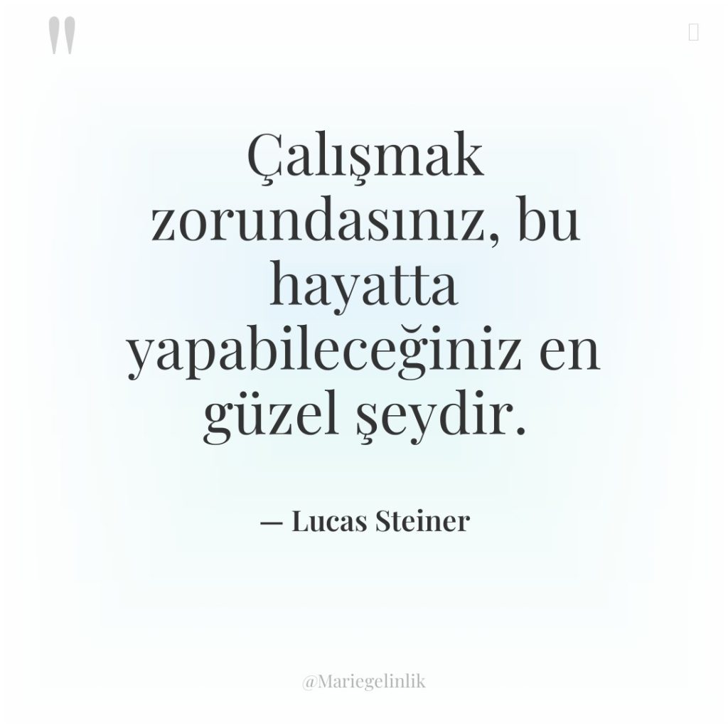 Çalışmak zorundasınız, bu hayatta yapabileceğiniz en güzel şeydir.