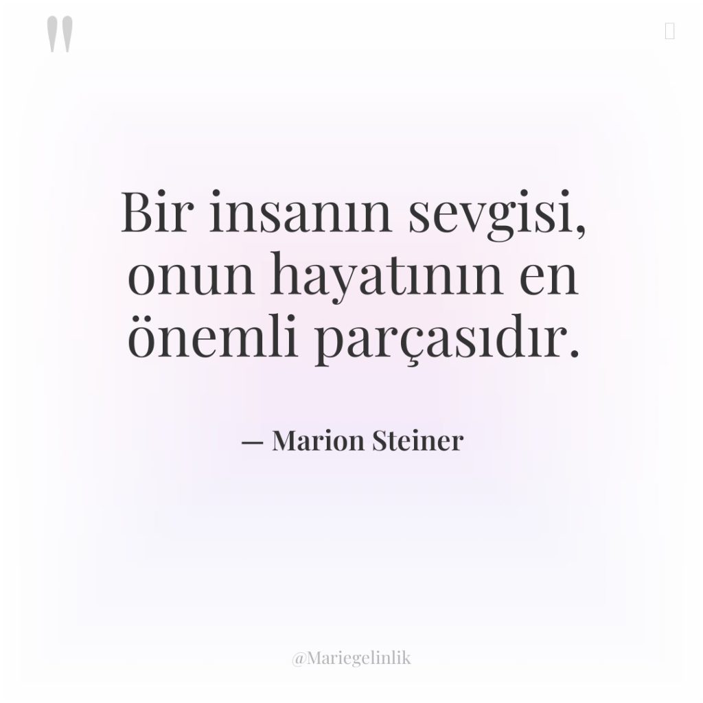 Bir insanın sevgisi, onun hayatının en önemli parçasıdır.