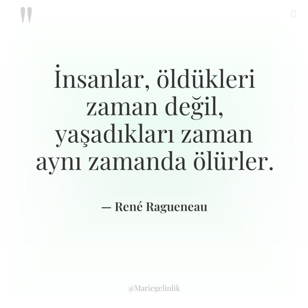 İnsanlar, öldükleri zaman değil, yaşadıkları zaman aynı zamanda ölürler.