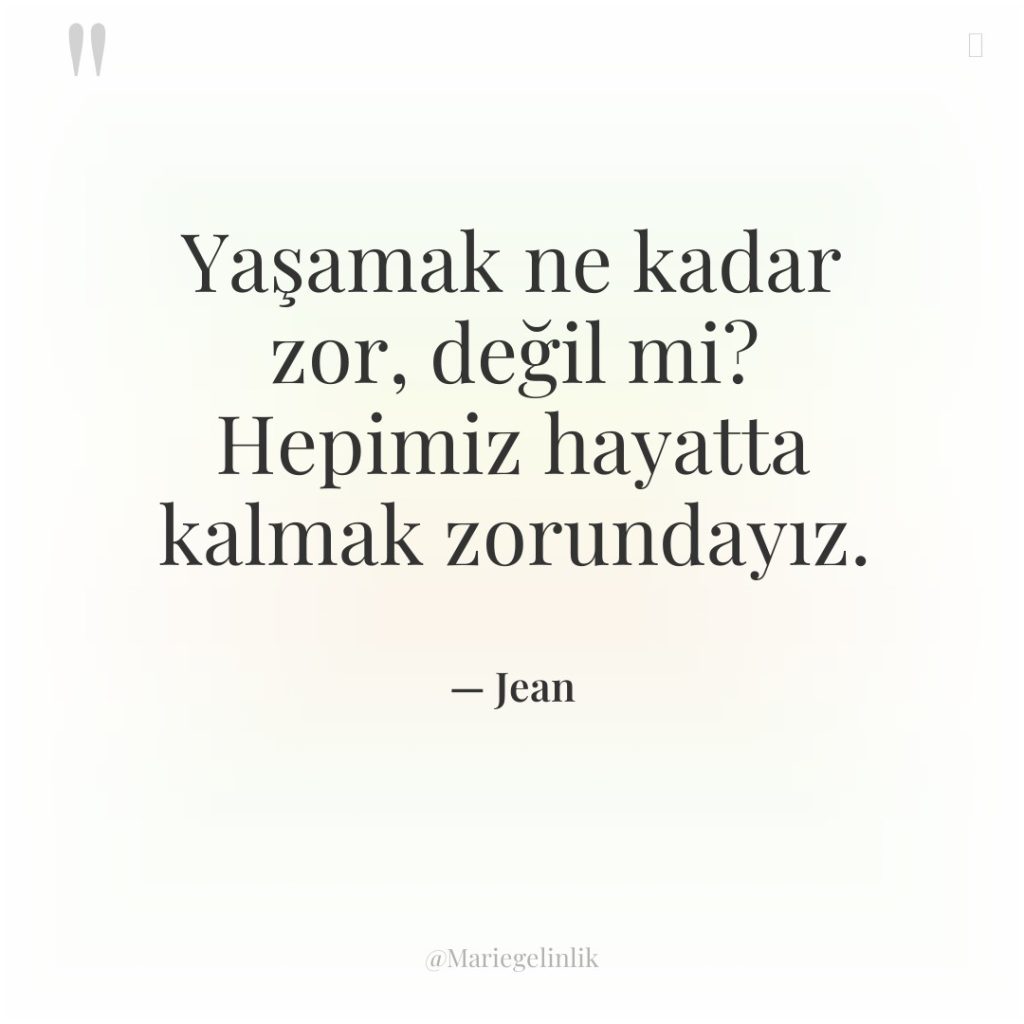 Yaşamak ne kadar zor, değil mi? Hepimiz hayatta kalmak zorundayız.