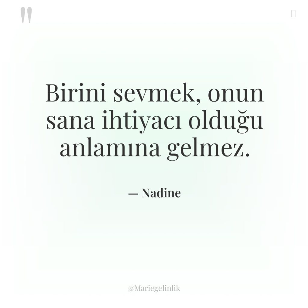 Birini sevmek, onun sana ihtiyacı olduğu anlamına gelmez.