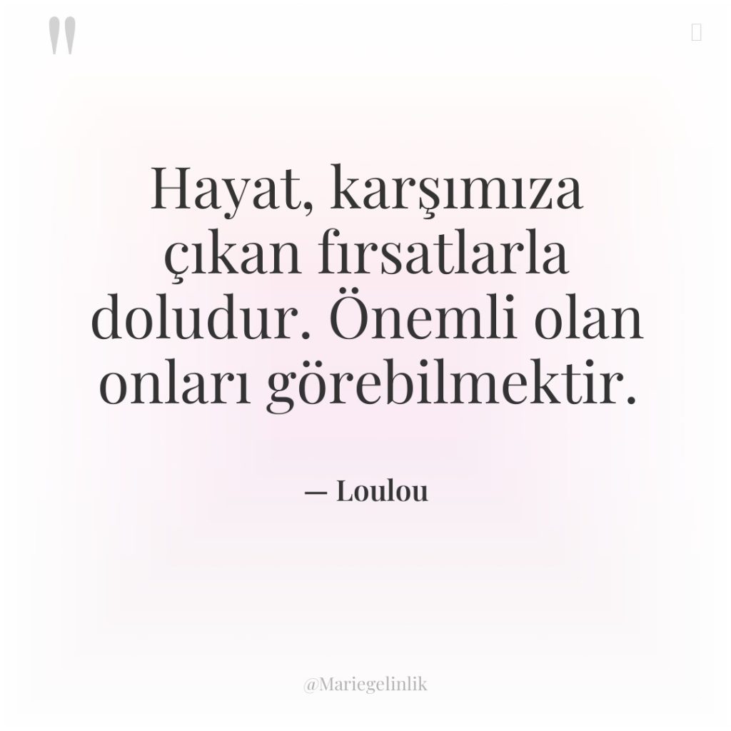Hayat, karşımıza çıkan fırsatlarla doludur. Önemli olan onları görebilmektir.