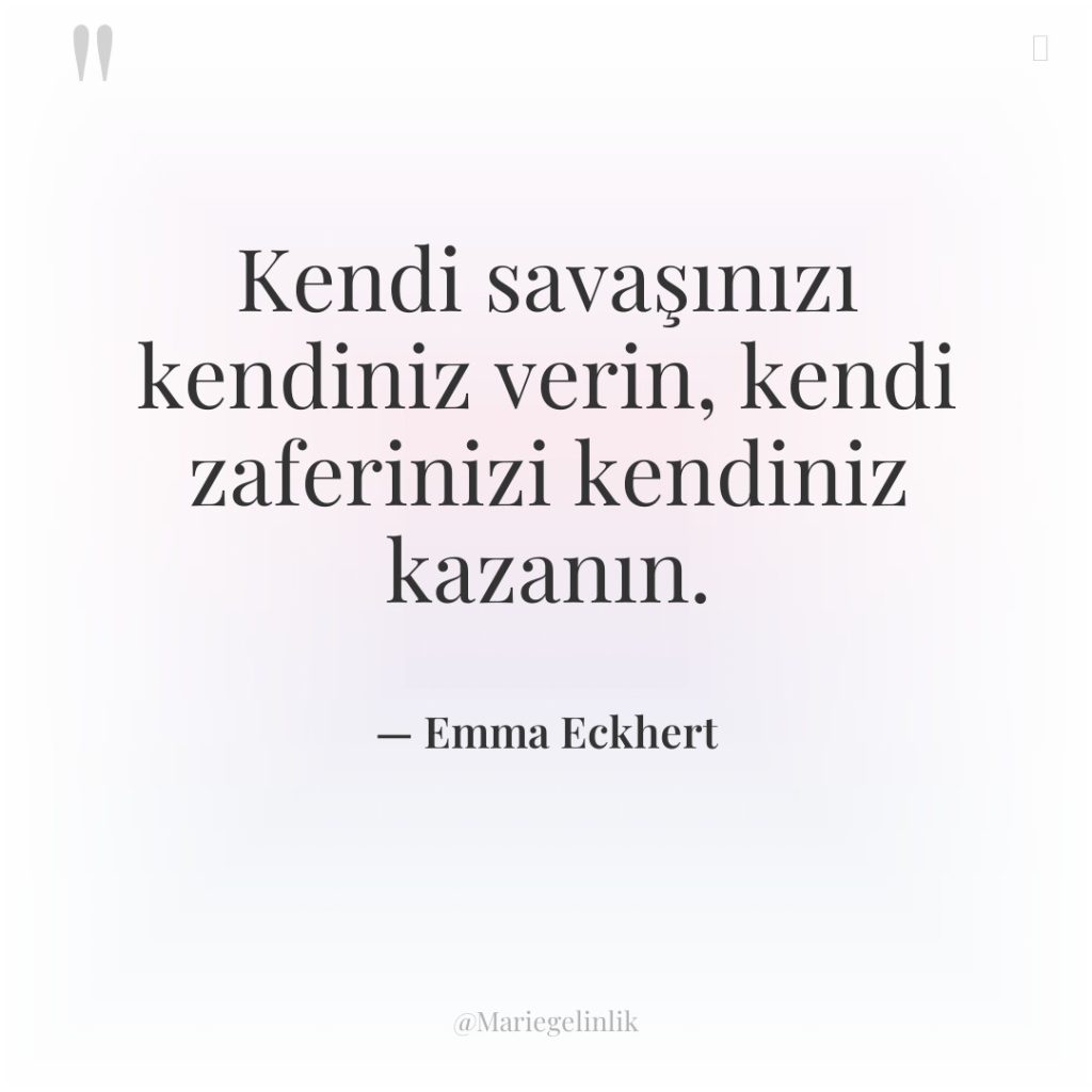 Kendi savaşınızı kendiniz verin, kendi zaferinizi kendiniz kazanın.