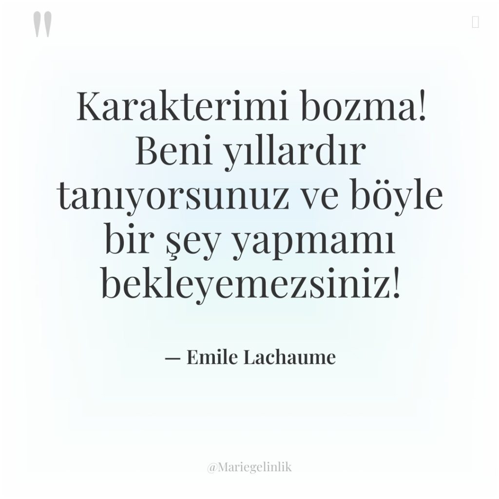 Karakterimi bozma! Beni yıllardır tanıyorsunuz ve böyle bir şey yapmamı…