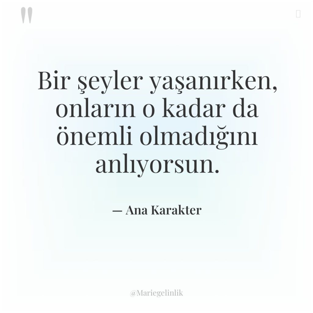 Bir şeyler yaşanırken, onların o kadar da önemli olmadığını anlıyorsun.