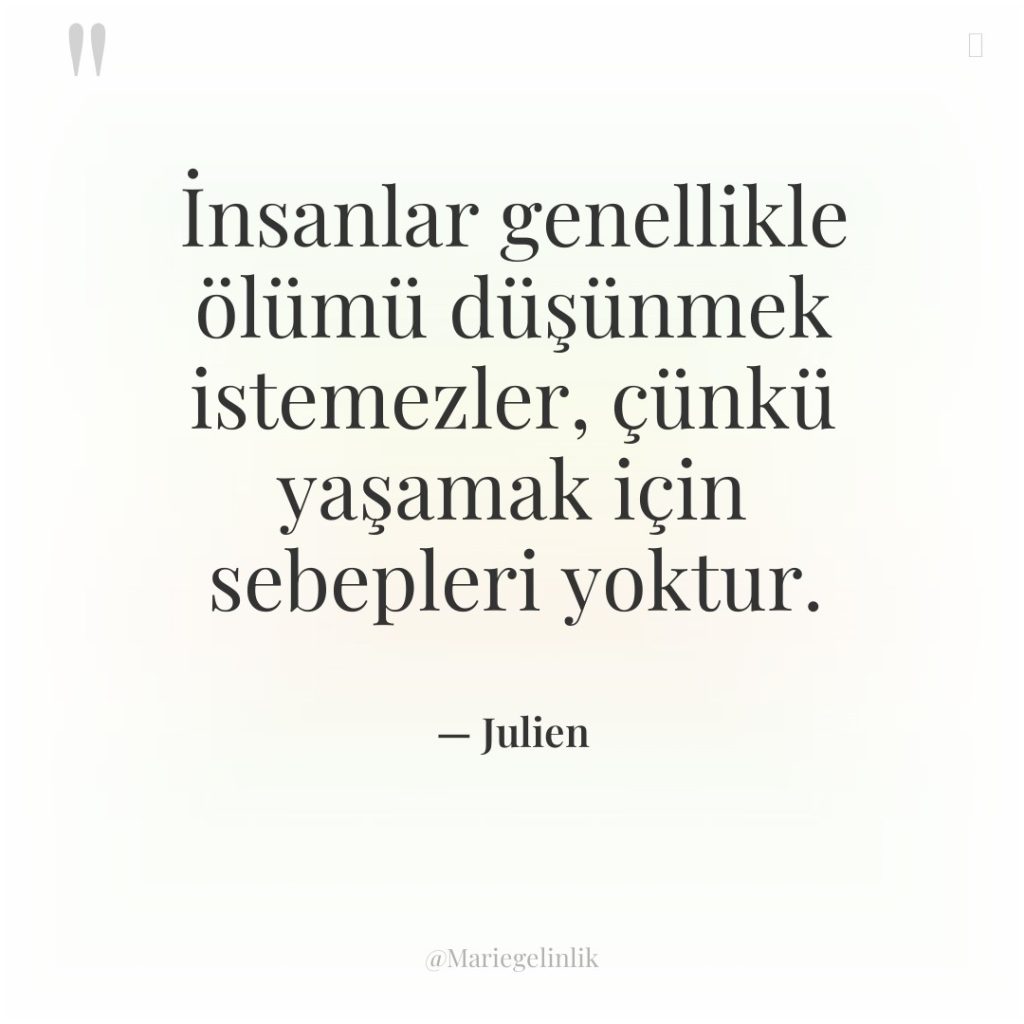 İnsanlar genellikle ölümü düşünmek istemezler, çünkü yaşamak için sebepleri yoktur.