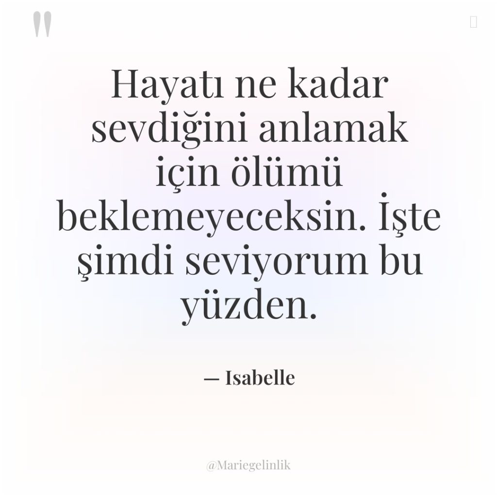 Hayatı ne kadar sevdiğini anlamak için ölümü beklemeyeceksin. İşte şimdi…