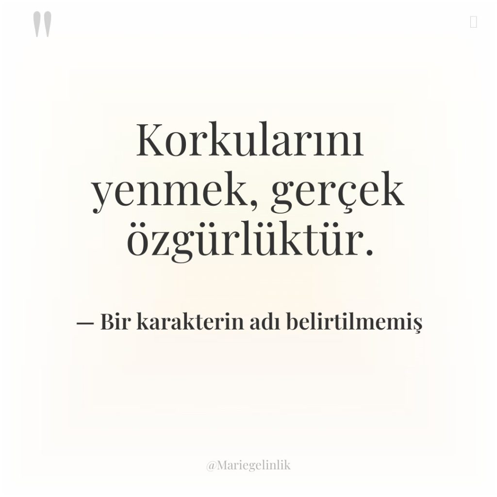 Korkularını yenmek, gerçek özgürlüktür.