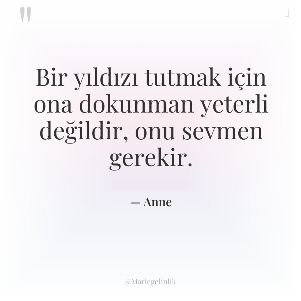 Bir yıldızı tutmak için ona dokunman yeterli değildir, onu sevmen…