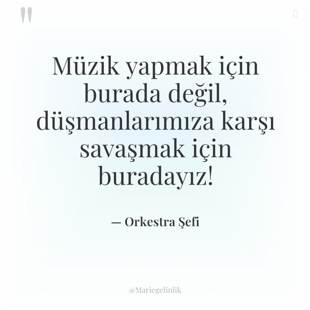 Müzik yapmak için burada değil, düşmanlarımıza karşı savaşmak için buradayız!