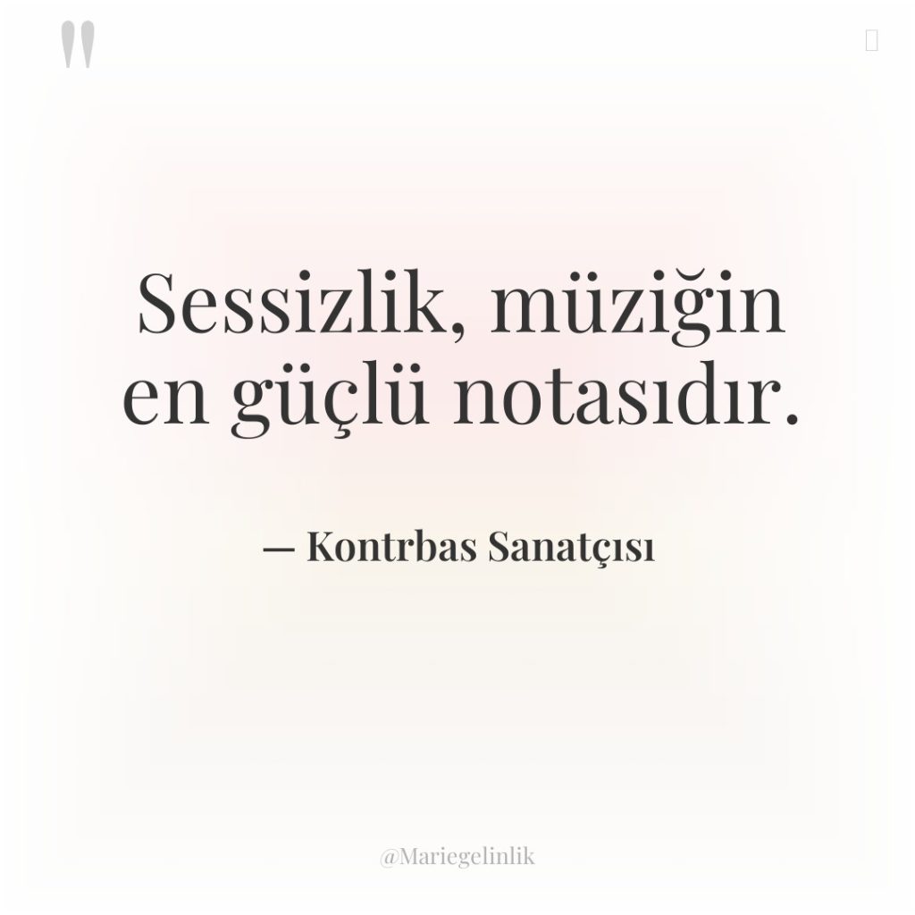 Sessizlik, müziğin en güçlü notasıdır.