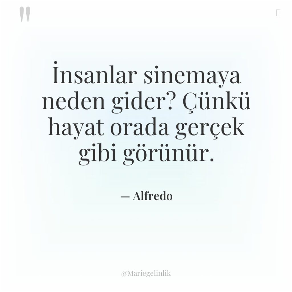 İnsanlar sinemaya neden gider? Çünkü hayat orada gerçek gibi görünür.