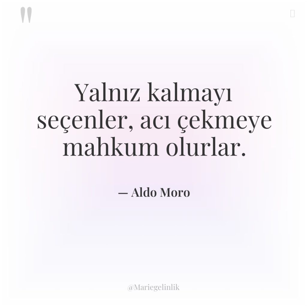 Yalnız kalmayı seçenler, acı çekmeye mahkum olurlar.