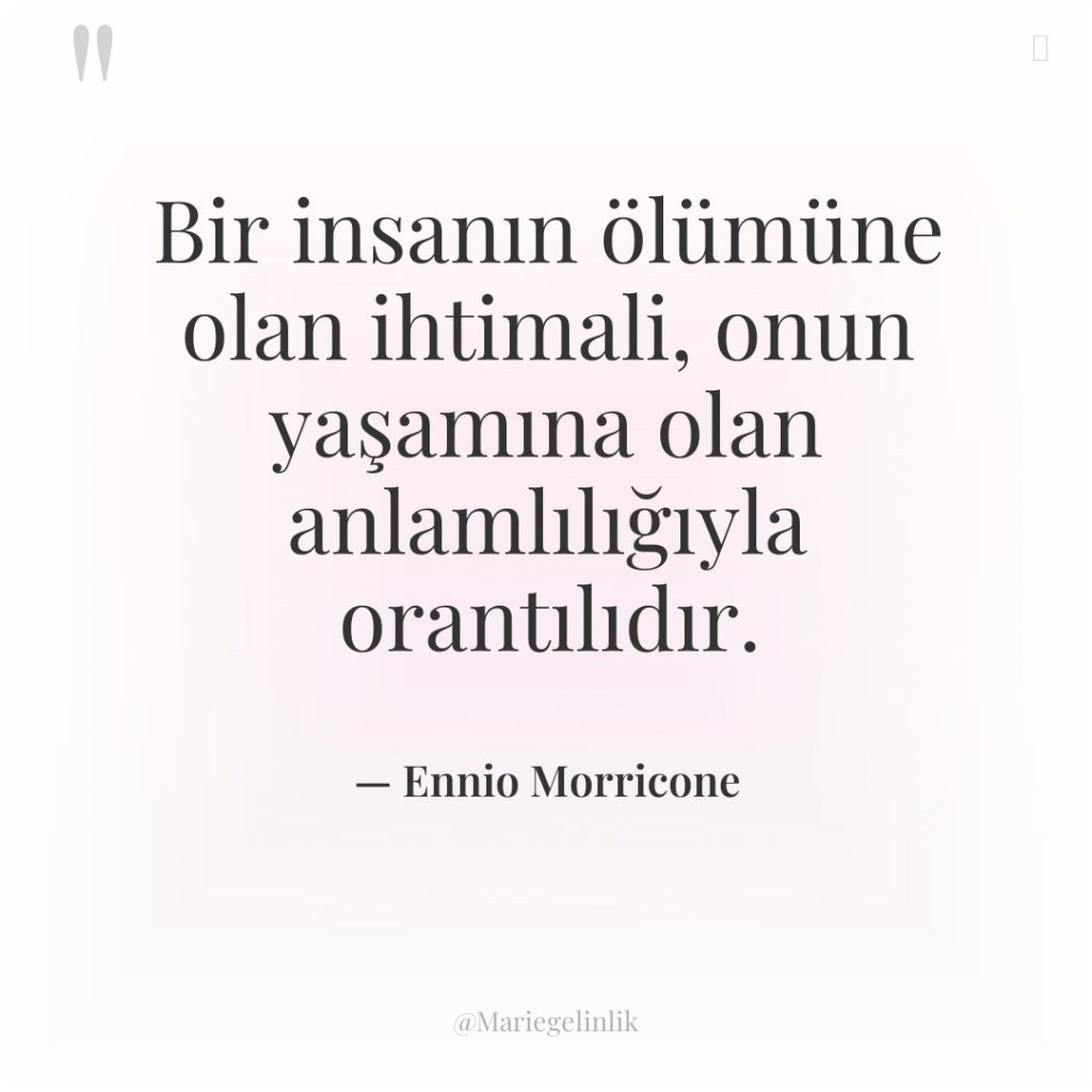 Bir insanın ölümüne olan ihtimali, onun yaşamına olan anlamlılığıyla orantılıdır.