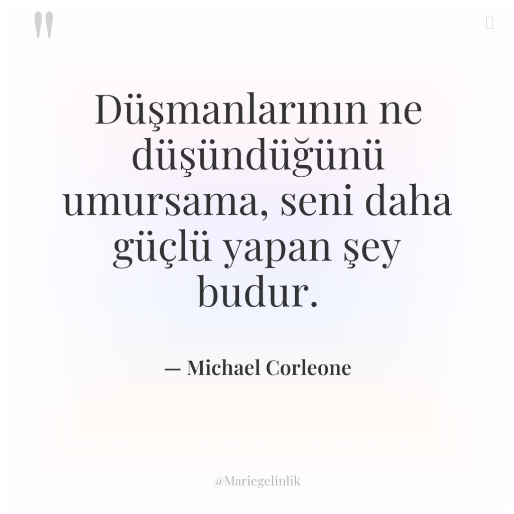 Düşmanlarının ne düşündüğünü umursama, seni daha güçlü yapan şey budur.