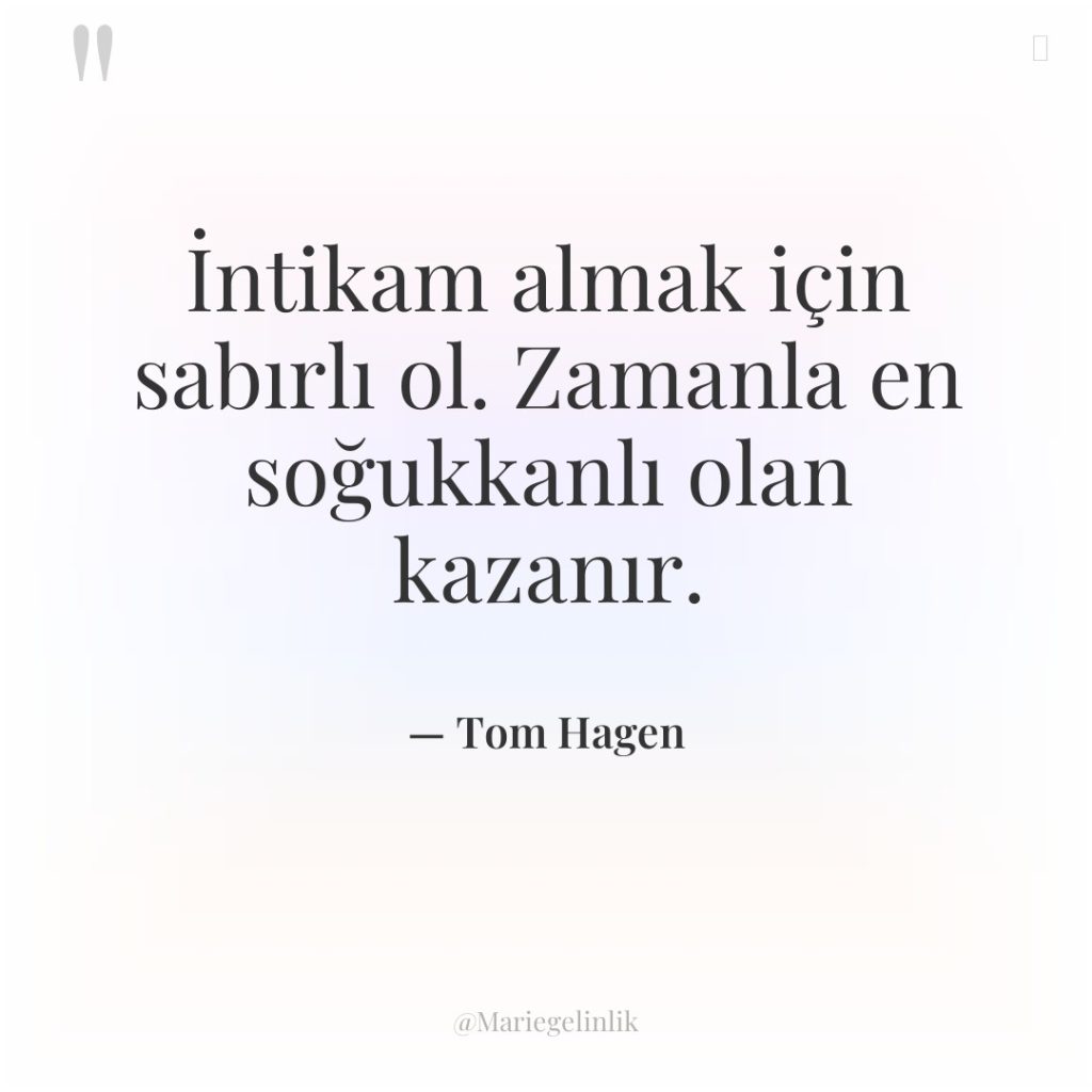 İntikam almak için sabırlı ol. Zamanla en soğukkanlı olan kazanır.