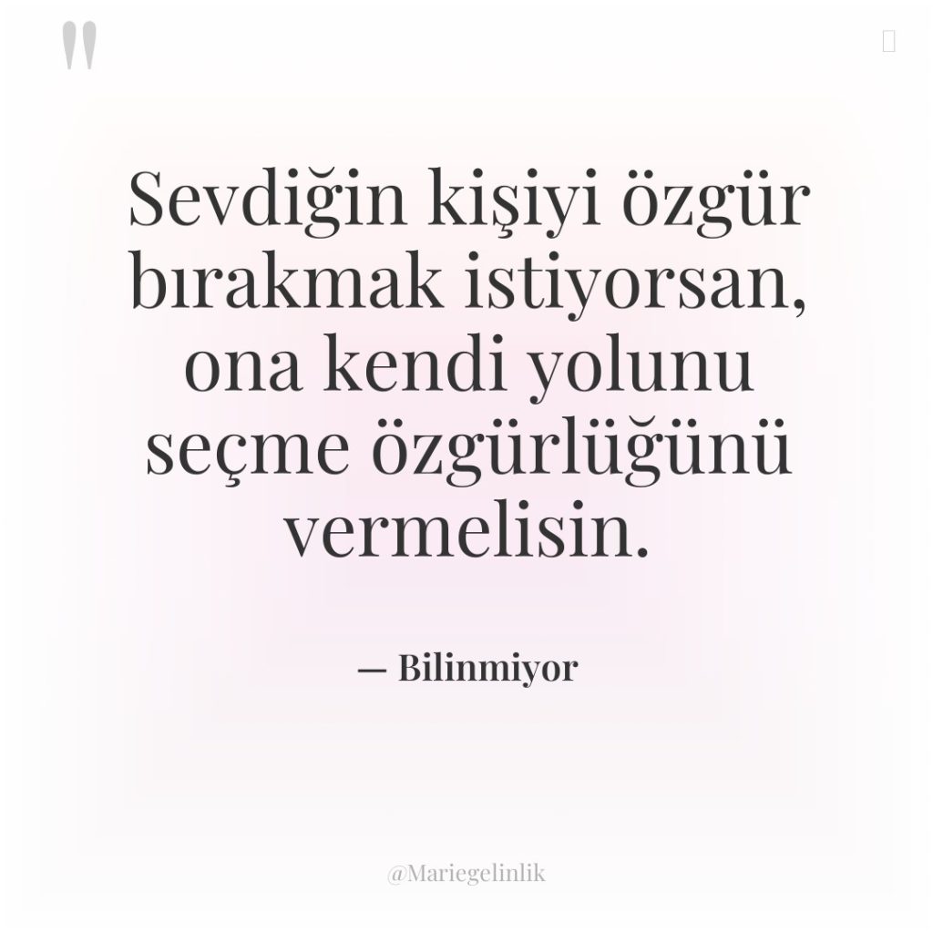 Sevdiğin kişiyi özgür bırakmak istiyorsan, ona kendi yolunu seçme özgürlüğünü…