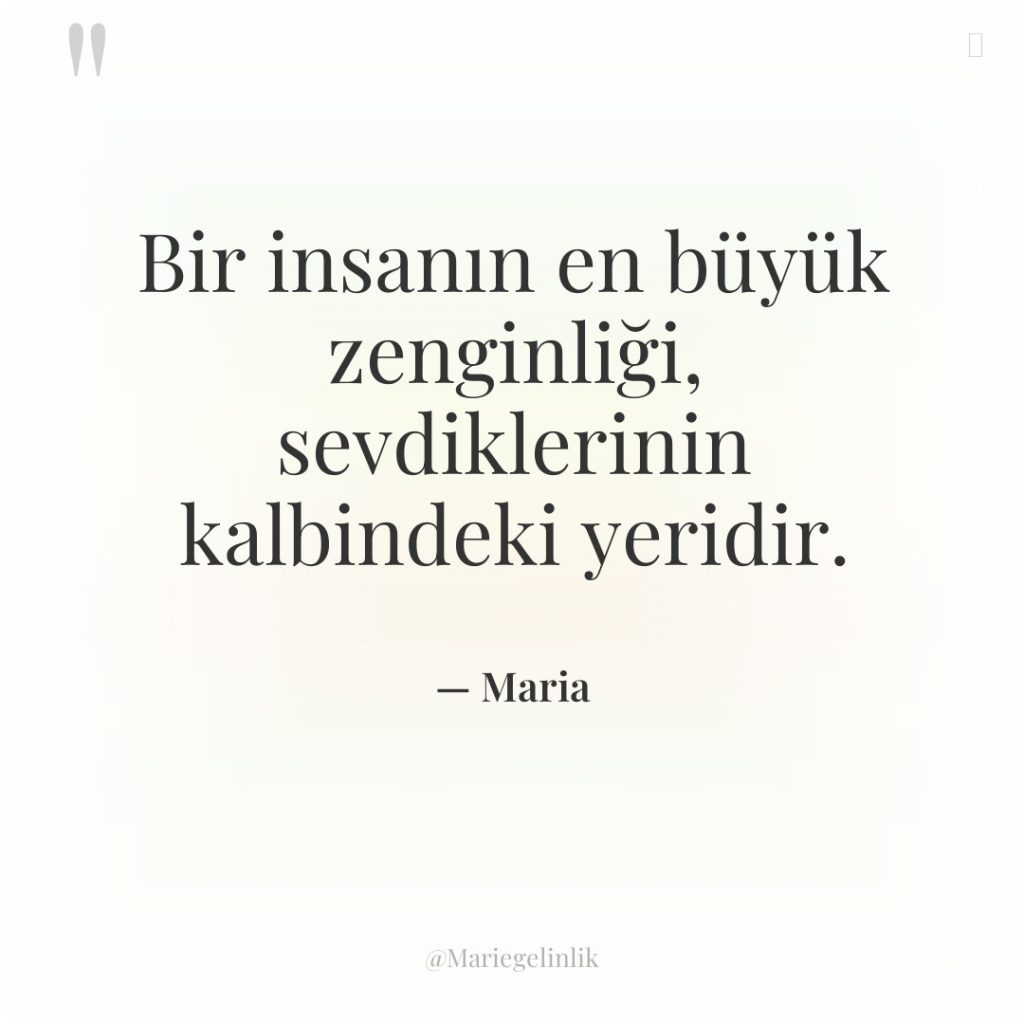 Bir insanın en büyük zenginliği, sevdiklerinin kalbindeki yeridir.