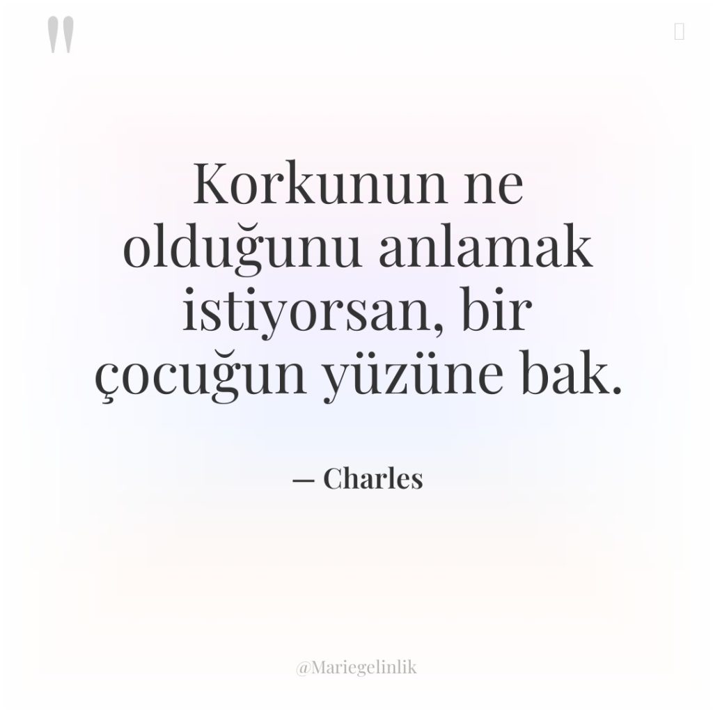 Korkunun ne olduğunu anlamak istiyorsan, bir çocuğun yüzüne bak.