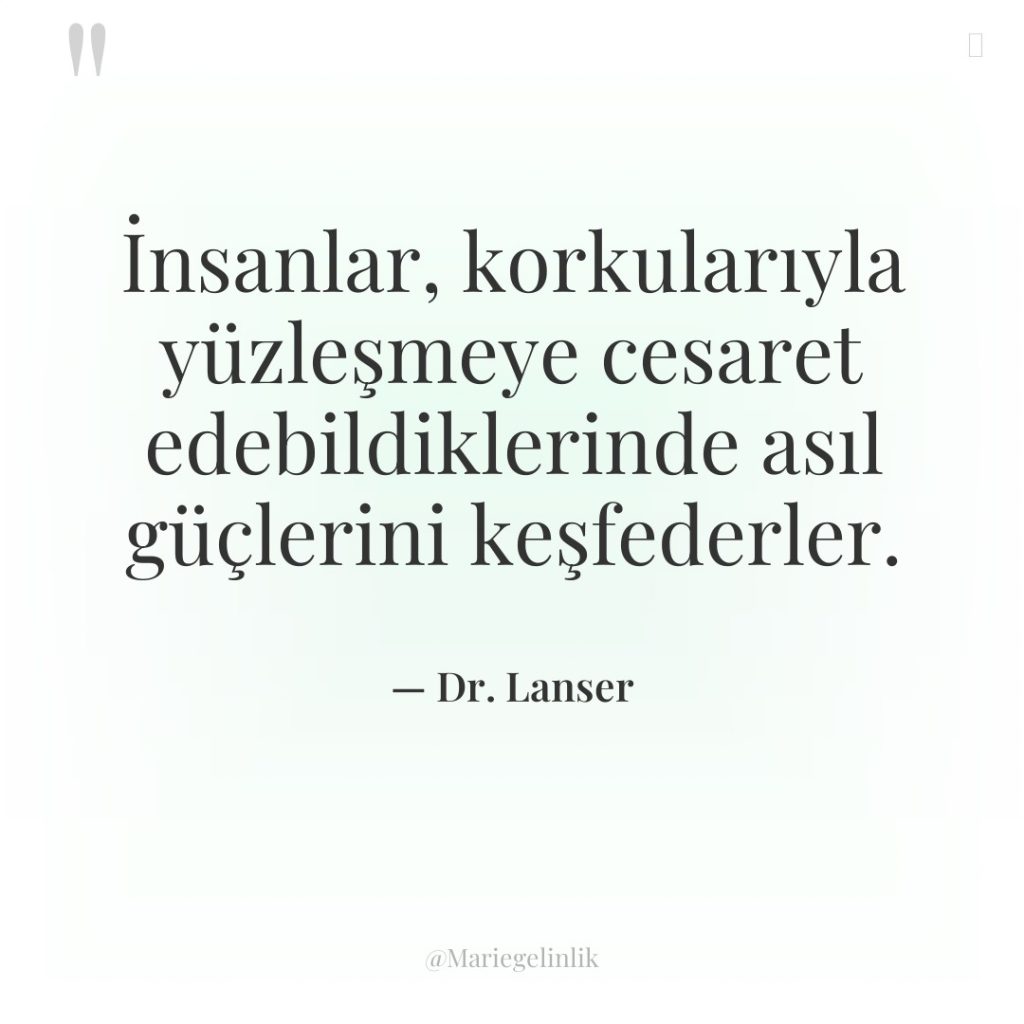 İnsanlar, korkularıyla yüzleşmeye cesaret edebildiklerinde asıl güçlerini keşfederler.