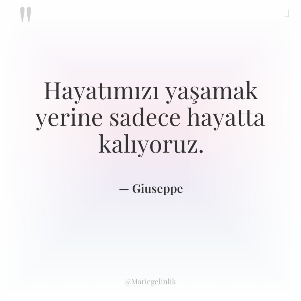 Hayatımızı yaşamak yerine sadece hayatta kalıyoruz.