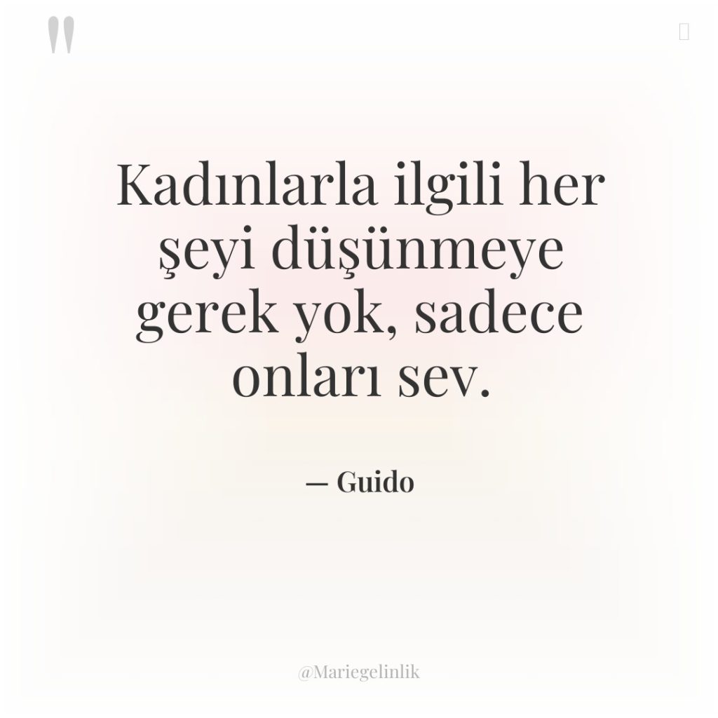 Kadınlarla ilgili her şeyi düşünmeye gerek yok, sadece onları sev.